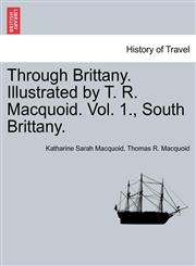 Through Brittany. Illustrated by T. R. Macquoid. Vol. 1., South Brittany.,1240925840,9781240925841