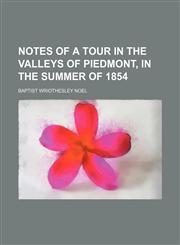 Notes of a Tour in the Valleys of Piedmont, in the Summer of 1854,1151359602,9781151359605