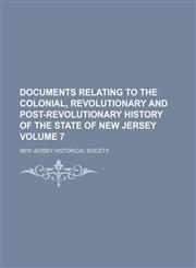 Documents relating to the colonial, revolutionary and post-revolutionary history of the State of New Jersey Volume 7,1152238035,9781152238039