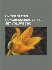 United States Congressional Serial Set Volume 7960,1234041103,9781234041106