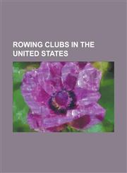 Rowing Clubs in the United States Atlanta Rowing Club, Baltimore Rowing Club, California Lightweight Crew, Catholic University of America Rowing Asso,1156435625,9781156435625