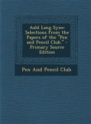 Auld Lang Syne Selections from the Papers of the Pen and Pencil Club. - Primary Source Edition,1289746230,9781289746230