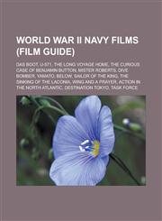 World War II navy films (Film Guide) Das Boot, U-571, The Long Voyage Home, The Curious Case of Benjamin Button, Mister Roberts, Dive Bomber, Yamato, Below, Sailor of the King, The Sinking of the Laconia, Wing and a Prayer,1157549446,9781157549444