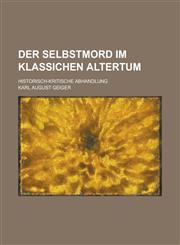 Der Selbstmord Im Klassichen Altertum; Historisch-Kritische Abhandlung,1236602838,9781236602831