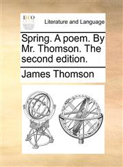 Spring. A poem. By Mr. Thomson. The second edition.,1170350577,9781170350577