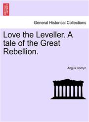 Love the Leveller. A tale of the Great Rebellion.,1241486409,9781241486402