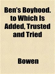 Ben's Boyhood. to Which Is Added, Trusted and Tried,1151913960,9781151913968