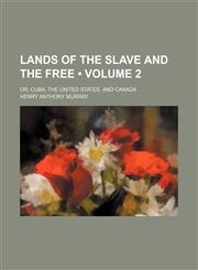 Lands of the Slave and the Free (Volume 2); Or, Cuba, the United States, and Canada,115390070X,9781153900706