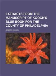 Extracts from the manuscript of Kooch's Blue book for the county of Philadelphia,1154500322,9781154500325