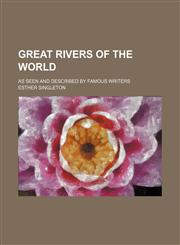 Great Rivers of the World; As Seen and Described by Famous Writers,1150218460,9781150218460