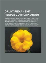 Gruntipedia - Shit People Complain about Administrators, Noob Stuff, Betrayal, Camp, CQB, Haunted Helmet, Hayabusa, Human-Covenant War, M319 Individu,1234721821,9781234721824