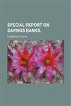 SPECIAL REPORT ON SAVINGS BANKS,,1236233026,9781236233028