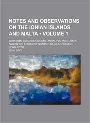 Notes and Observations on the Ionian Islands and Malta (Volume 1); With Some Remarks on Constantinople and Turkey, and on the System of Quarantine as at Present Conducted,1154020290,9781154020298