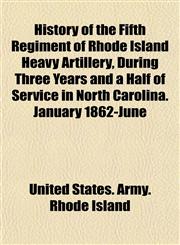 History of the Fifth Regiment of Rhode Island Heavy Artillery, During Three Years and a Half of Service in North Carolina. January 1862-June,1152950363,9781152950368