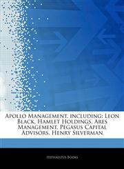 Articles On Apollo Management, including Leon Black, Hamlet Holdings, Ares Management, Pegasus Capital Advisors, Henry Silverman,1242594434,9781242594434