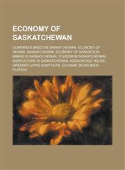 Economy of Saskatchewan Agriculture in Saskatchewan, Saskatchewan Pension Plan, Saskatchewan Savings Bond,1156053196,9781156053195