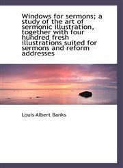 Windows for sermons; a study of the art of sermonic illustration, together with four hundred fresh i,1116408112,9781116408119