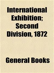 International Exhibition; Second Division, 1872,1152754068,9781152754065