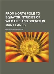 From North Pole to equator;  studies of wild life and scenes in many lands,1459098501,9781459098503