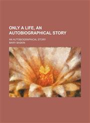 Only a Life, an Autobiographical Story; An Autobiographical Story,1151140333,9781151140333