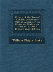 History of the Town of Hamden, Connecticut With an Account of the Centennial Celebration, June 15Th, 1886 - Primary Source Edition,129491264X,9781294912644