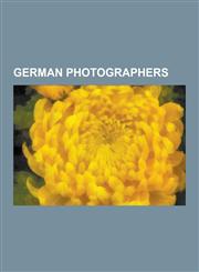 German Photographers Leni Riefenstahl, Astrid Kirchherr, John Heartfield, Hans Blohm, Hans Namuth, Alberto Henschel, Michael Wolf, Wilhelm,1230638881,9781230638881