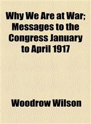 Why We Are at War; Messages to the Congress January to April 1917,1153733242,9781153733243