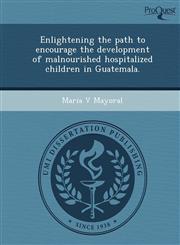 Enlightening the path to encourage the development of malnourished hospitalized children in Guatemala.,1248962125,9781248962121
