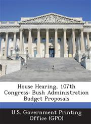 House Hearing, 107th Congress Bush Administration Budget Proposals,1289594023,9781289594022
