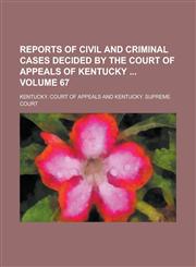 Reports of Civil and Criminal Cases Decided by the Court of Appeals of Kentucky  Volume 67,1236990161,9781236990167
