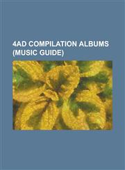 4ad Compilation Albums (Music Guide) 1983 1991, Always Stay Sweet, Ciao! Best of Lush, Complete 'b' Sides, Crackle the Best of Bauhaus, Dark Was the,1158067763,9781158067763