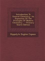 Introduction To General Chemistry An Exposition Of The Principles Of Modern Chemistry... - Primary Source Edition,1294102664,9781294102663