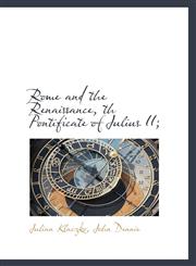 Rome and the Renaissance, th Pontificate of Julius II;,1116936194,9781116936193