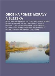 Obce na pomezí Moravy a Slezska Města na pomezí Moravy a Slezska, Městyse na pomezí Moravy a Slezska, Suchdol nad Odrou, Bruntál, Ostrava,1232875767,9781232875765