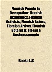 Flemish People by Occupation Flemish Academics, Flemish Activists, Flemish Actors, Flemish Artists, Flemish Botanists, Flemish Businesspeople,1157833241,9781157833246