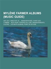 Mylene Farmer Albums (Music Guide) 2001.2011, Ainsi Soit Je..., Anamorphosee, Avant Que L'Ombre..., Bleu Noir, Cendres de Lune, Innamoramento, L'Autr,123060331X,9781230603315