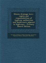 Illinois Drainage Laws Rights and Responsibilities of Highway Authorities and Landowners Adjacent to Highways - Primary Source Edition,1294708473,9781294708476