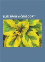 Electron Microscopy Electron Microscope, Scanning Electron Microscope, Transmission Electron Microscopy, Environmental Scanning Electron M,1230478914,9781230478913