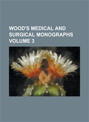 Wood's Medical and Surgical Monographs Volume 3,1234252317,9781234252311
