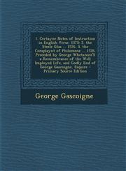 1. Certayne Notes of Instruction in English Verse. 1575 2. the Steele Glas ... 1576. 3. the Complaynt of Philomene ... 1576. Preceded by George Whets,1287399711,9781287399711