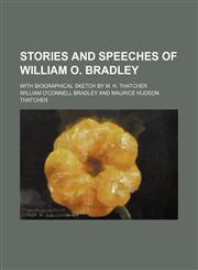 Stories and speeches of William O. Bradley; with biographical sketch by M. H. Thatcher,115100684X,9781151006844
