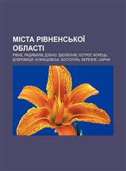 Mista Rivnensʹkoï oblasti Rivne, Radyvyliv, Dubno, Zdolbuniv, Ostroh, Koretsʹ, Dubrovytsya, Kuznetsovsʹk, Kostopilʹ, Berezne, Sarny,1233808923,9781233808922