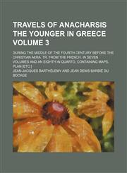 Travels of Anacharsis the younger in Greece Volume 3; during the middle of the fourth century before the Christian aera. Tr. from the French. In seven volumes and an eighth in quarto, containing maps, plan [etc.],1154333302,9781154333305
