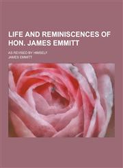 Life and Reminiscences of Hon. James Emmitt; As Revised by Himself,1230382623,9781230382623