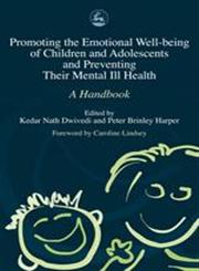Promoting the Emotional Well Being of Children and Adolescents and Preventing Their Mental Ill Health A Handbook,184310153X,9781843101536