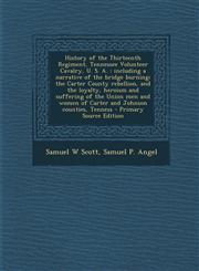 History of the Thirteenth Regiment, Tennessee Volunteer Cavalry, U. S. A. Including a Narrative of the Bridge Burning; The Carter County Rebellion, a,1289629188,9781289629182