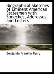Biographical Sketches of Eminent American Statesmen with Speeches, Addresses and Letters,1116114224,9781116114225