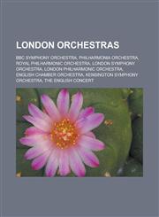 London orchestras BBC Symphony Orchestra, Philharmonia Orchestra, Royal Philharmonic Orchestra, London Symphony Orchestra, London Philharmonic Orchestra, English Chamber Orchestra, Kensington Symphony Orchestra, The English Concert,1157481809,9781157481805