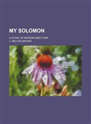 My Solomon; A Story of Modern New York,1151156329,9781151156327