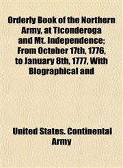 Orderly Book of the Northern Army, at Ticonderoga and Mt. Independence; From October 17th, 1776, to January 8th, 1777, With Biographical and,1152571389,9781152571389